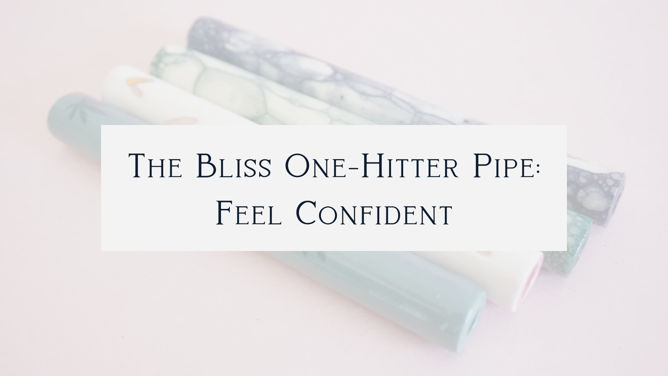 The Bliss One-Hitter Pipe: Feel Confident in Your Bliss